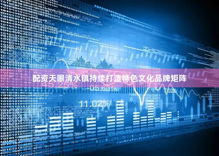 配资天眼清水镇持续打造特色文化品牌矩阵