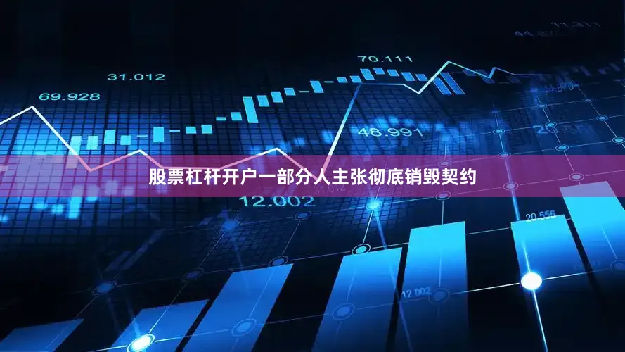 股票杠杆开户一部分人主张彻底销毁契约