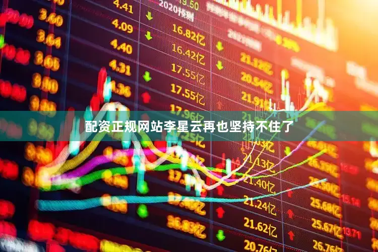 配资正规网站李星云再也坚持不住了