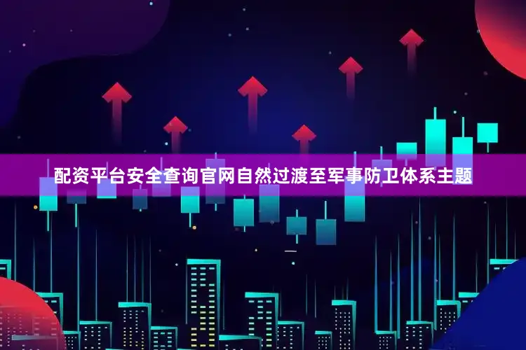配资平台安全查询官网自然过渡至军事防卫体系主题