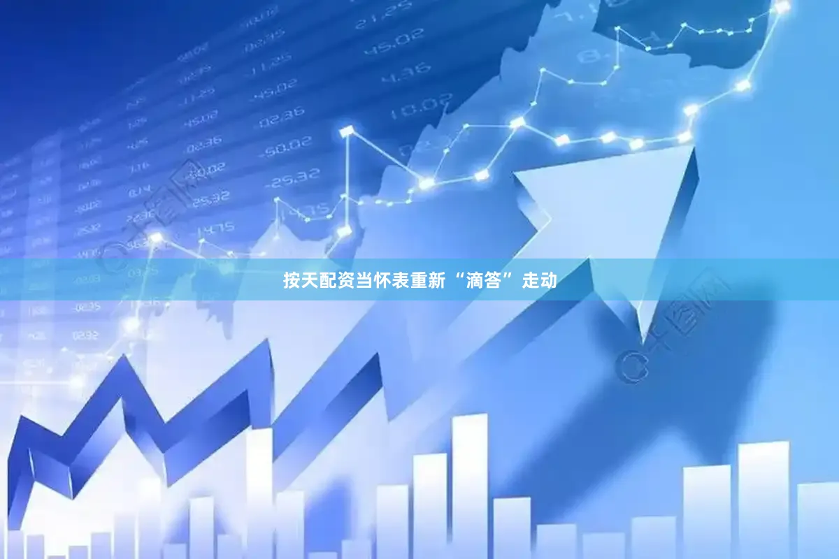 按天配资当怀表重新 “滴答” 走动