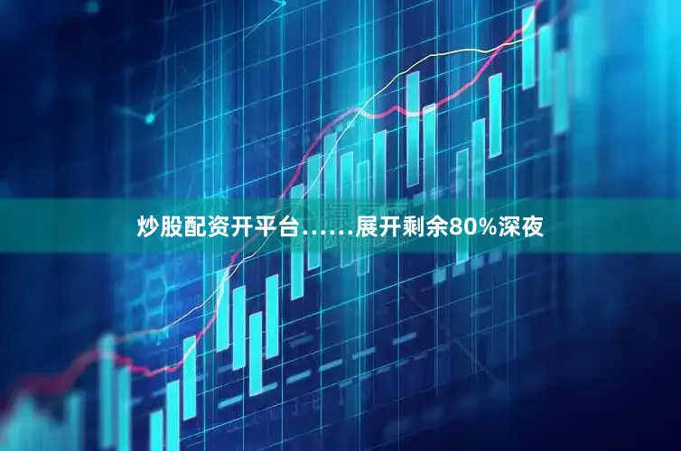炒股配资开平台……展开剩余80%深夜