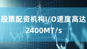 股票配资机构I/O速度高达2400MT/s