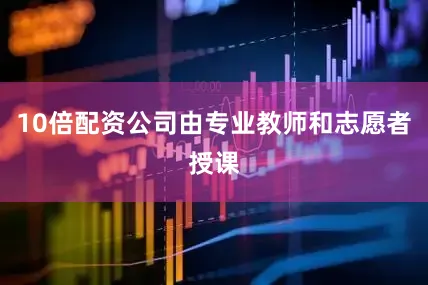 10倍配资公司由专业教师和志愿者授课
