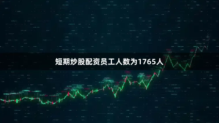短期炒股配资员工人数为1765人