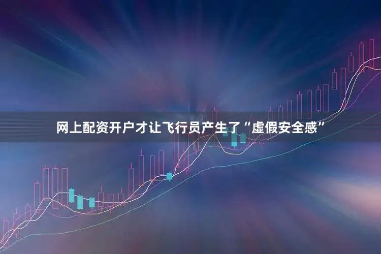 网上配资开户才让飞行员产生了“虚假安全感”