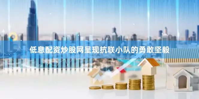 低息配资炒股网呈现抗联小队的勇敢坚毅